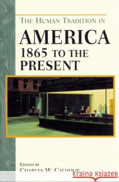 The Human Tradition in America from 1865 to the Present Charles W. Calhoun 9780842051293 SR Books