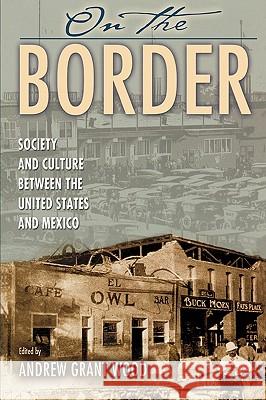 On the Border: Society and Culture between the United States and Mexico Wood, Andrew Grant 9780842051736