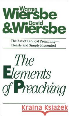 The Elements of Preaching Warren W. Wiersbe David W. Wiersbe David Wiersbe 9780842307574 Tyndale House Publishers