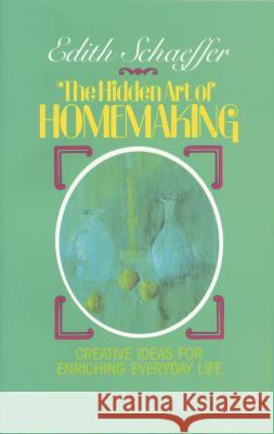 The Hidden Art of Homemaking Edith Schaeffer 9780842313988 Tyndale House Publishers