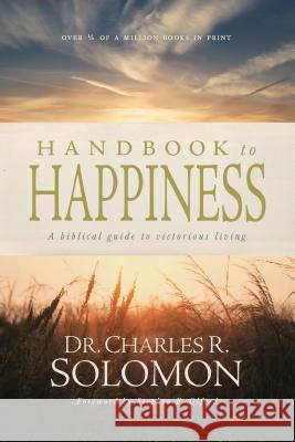Handbook to Happiness: A Biblical Guide to Victorious Living Charles R. Solomon Stephen F. Olford 9780842318099 Tyndale House Publishers