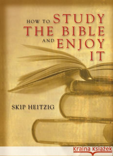 How to Study the Bible and Enjoy It Heitzig, Skip 9780842337236 Tyndale House Publishers