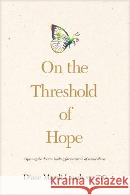 On the Threshold of Hope: Opening the Door to Hope and Healing for Survivors of Sexual Abuse Diane Langberg 9780842343626 Tyndale House Publishers