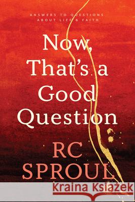 Now, That's a Good Question: Answers to Questions about Life and Faith Sproul, R. C. 9780842347112 Tyndale House Publishers