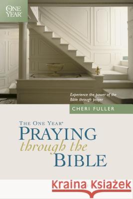 The One Year Praying Through the Bible: Experience the Power of the Bible Through Prayer Fuller, Cheri 9780842361781 Tyndale House Publishers