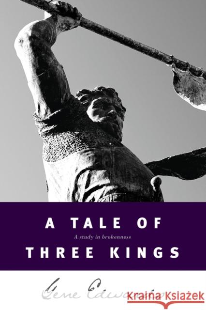 A Tale of Three Kings: A Study in Brokenness Gene Edwards 9780842369084