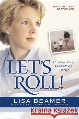 Let's Roll!: Ordinary People, Extraordinary Courage Lisa Beamer Ken Abraham 9780842374187 Tyndale House Publishers