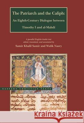 The Patriarch and the Caliph: An Eighth-Century Dialogue Between Timothy I and Al-Mahdi Samir Khalil Samir Wafik Nasry 9780842529891 Brigham Young University Press