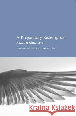 Preparatory Redemption: Reading Alma 12-13 Matthew Bowman Rosemary Demos Matthew Bowman 9780842530255 Neal A. Maxwell Institute