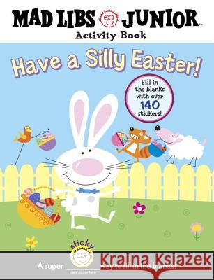 Have a Silly Easter!: Mad Libs Junior Activity Book [With 140 Fill in the Blanks] Brenda Sexton Brenda Sexton 9780843131253 Grosset & Dunlap