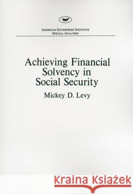 Achieving financial solvency in social security (AEI special analyses) Levy, Mickey D. 9780844710945 American Enterprise Institute Press