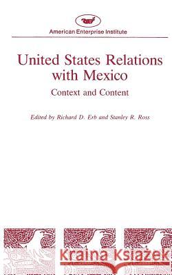 United States Relations with Mexico: Context and Content Richard D. Erb Stanley R. Ross 9780844713434