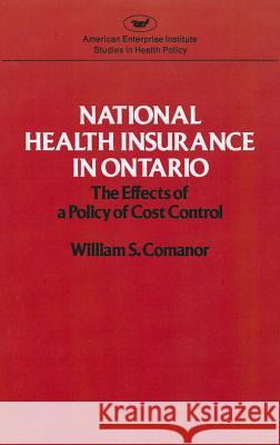 National health insurance in Ontario: The effects of a policy of cost control (Studies in health policy) Comanor, William S. 9780844733791