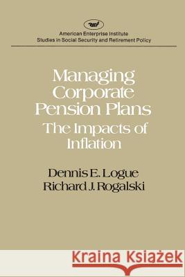 Managing Corporate Pension Plans: The Impacts of Inflation (studies in Social Security and Retirement Policy Logue, Dennis E. 9780844734866 AEI Press