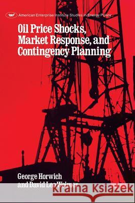 Oil Price Shocks, Market Response and Contingency Planning George Horwich 9780844735542 Rowman & Littlefield Publishers