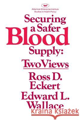 Securing a Safer Blood Supply: Two Views R. D. Eckert E. L. Wallace 9780844735726 AEI Press