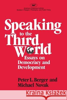 Speaking to the Third World: Essays on Democracy and Development Peter L. Berger Michael Novak 9780844735818