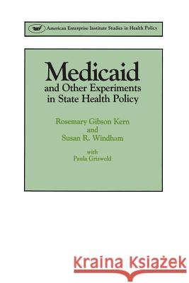 Medicaid & Other Experiments in State Health Policy Rosemary Gibson Kern Susan R. Windham 9780844735955 AEI Press