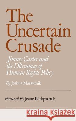 Uncertain Crusade: Jimmy Carter and the Dilemmas of Human Rights Policy Joshua Muravchik 9780844736488 Rowman & Littlefield Publishers