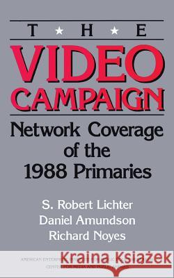 The Video Campaign: Network Coverage of the 1988 Primaries Robert S. Lichter 9780844736754