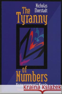 The Tyranny of Numbers: Mismeasurement and Misrule Eberstadt, Nicholas 9780844737645