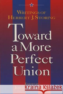 Toward a More Perfect Union: Writings of Herbert J. Storing Bessette, Joseph 9780844738406 AEI Press