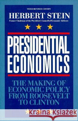 Presidential Economics: The Making of Economic Policy From Roosevelt to Clinton, 3rd Edition Stein, Herbert 9780844738512 American Enterprise Institute Press