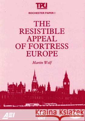 The Resistible Appeal of Fortress Europe (Rochester Paper; 1) Martin Wolf 9780844738710 Trade Policy Unit of Centre for Policy Studie