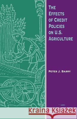 The Effects of Credit Policies on U.S. Agriculture Peter J. Barry 9780844739052 American Enterprise Institute Press