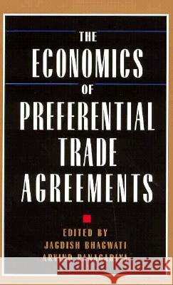 The Economics of Preferential Trade Agreements Jagdish N. Bhagwati Arvind Panagariya 9780844739694 Rowman & Littlefield Publishers