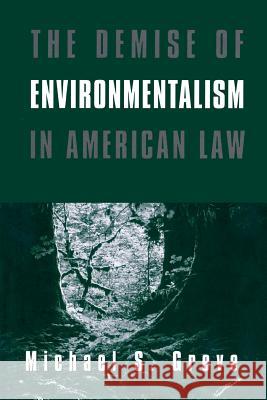 The Demise of Environmentalism in American Law Michael S. Greve 9780844739816 AEI Press