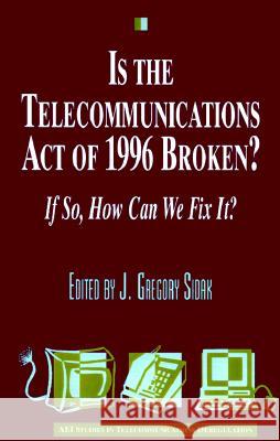 Is the Telecommunications Act of 1996 Broken?: If so, How Can We Fix it? Sidak, Gregory J. 9780844740942 American Enterprise Institute Press