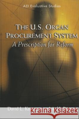 The U.S. Organ Procurement System: A Prescription for Reform David L. Kaserman Graham H. Flegg A. H. Barnett 9780844741710 American Enterprise Institute Press