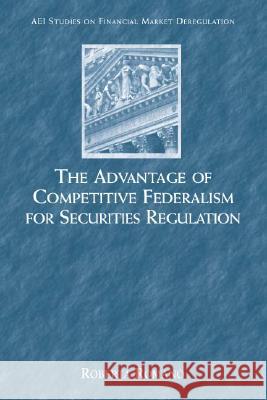 The Advantage of Competitive Federalism for Securities Roberta Romano 9780844741734 American Enterprise Institute Press
