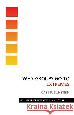 Why Groups Go to Extremes Cass R. Sunstein 9780844742670 American Enterprise Institute Press