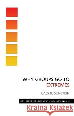 Why Groups Go to Extremes Cass R. Sunstein 9780844742670