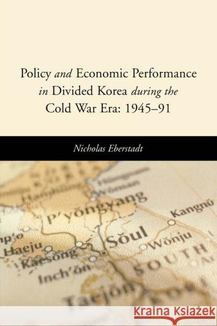 Policy and Economic Performance in Divided Korea during the Cold War Era: 1945-91 Nicholas Eberstadt Nick Eberstadt 9780844742748 American Enterprise Institute Press