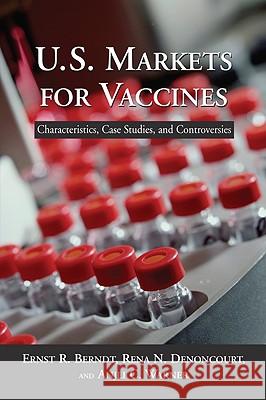 U.S. Markets for Vaccines: Characteristics, Case Studies, and Controversies Ernst R. Berndt Ernest R. Berndt 9780844742809 American Enterprise Institute Press