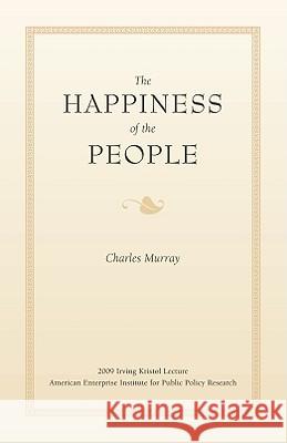 The Happiness of the People Charles A. Murray 9780844743127 American Enterprise Institute Press