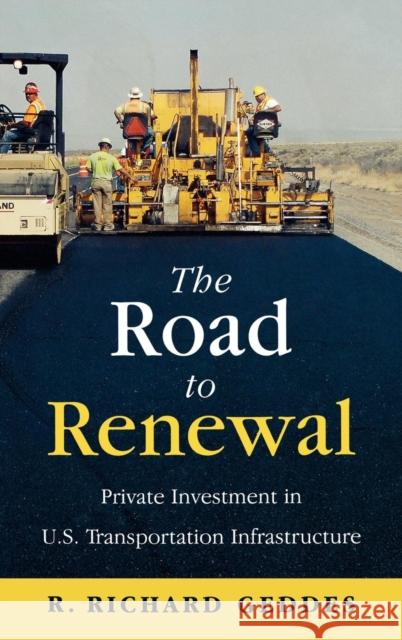 The Road to Renewal: Private Investment in the U.S. Transportation Infrastructure Geddes, Richard R. 9780844743462 American Enterprise Institute Press