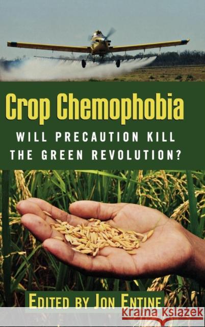 Crop Chemophobia: Will Precaution Kill the Green Revolution? Entine, Jon 9780844743615 American Enterprise Institute Press