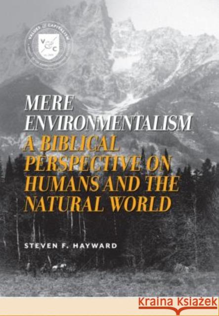 Mere Environmentalism: A Biblical Perspective on Humans and the Natural World Hayward, Steven F. 9780844743745