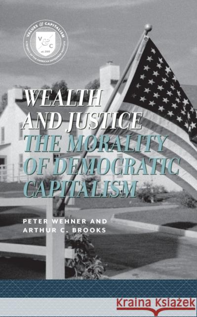Wealth and Justice: The Morality of Democratic Capitalism Wehner, Peter 9780844743776