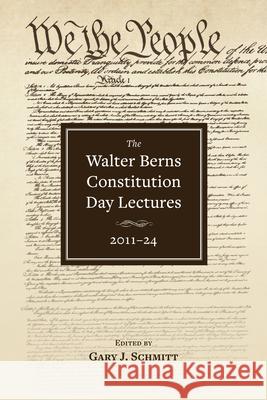 The Walter Berns Constitution Day Lectures: 2011-2024 Gary J. Schmitt 9780844750972