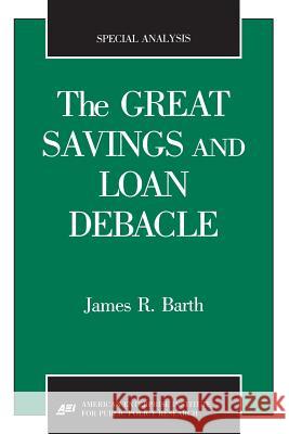 The Great Savings and Loan Debacle (Special Analysis, 91-1) James R. Barth 9780844770086