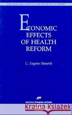 Economic Effects of Health Reform Steurle, Eugene C. 9780844770192 American Enterprise Institute Press