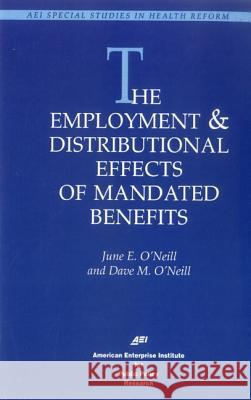 The Employment & Distributional Effects of Mandated Benefits (Studies in Health Reform) O'Neill, June E. 9780844770215 AEI Press