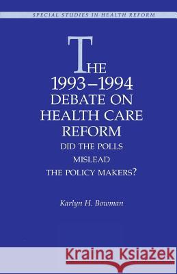 The 1993-1994 Debate on Health Care Reform: Did the Polls Mislead The Policy Makers? Bowman, Karlyn H. 9780844770314 AEI PRESS,US