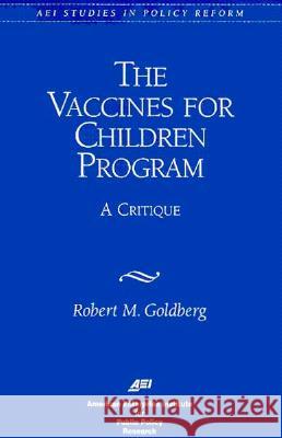 Vaccines for Children Program: A Critique Robert Goldberg Robert A. Goldwin 9780844770529 American Enterprise Institute Press
