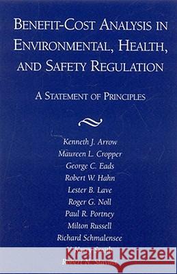 Benefit-Cost Analysis in Environmental, Health, and Safety Regulation Kenneth J. Arrow 9780844770666
